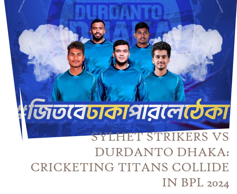 Sylhet Strikers vs Durdanto Dhaka: Cricketing Titans Collide in BPL 2024 Indibet Betting and Casino