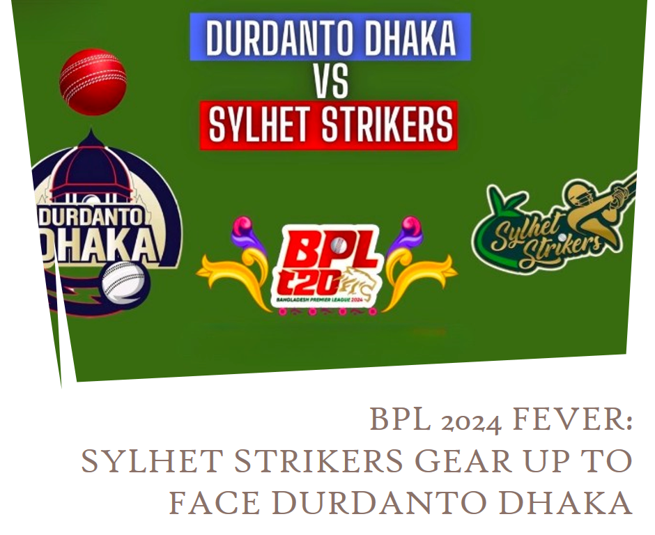 BPL 2024 Fever: Sylhet Strikers Gear Up to Face Durdanto Dhaka Indibet Betting and Casino