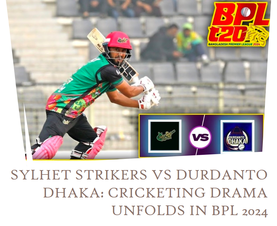 Sylhet Strikers vs Durdanto Dhaka: Cricketing Drama Unfolds in BPL 2024 Indibet Betting and Casino