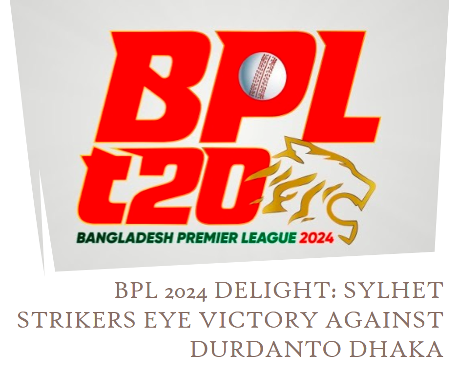 BPL 2024 Delight: Sylhet Strikers Eye Victory Against Durdanto Dhaka Indibet Betting and Casino