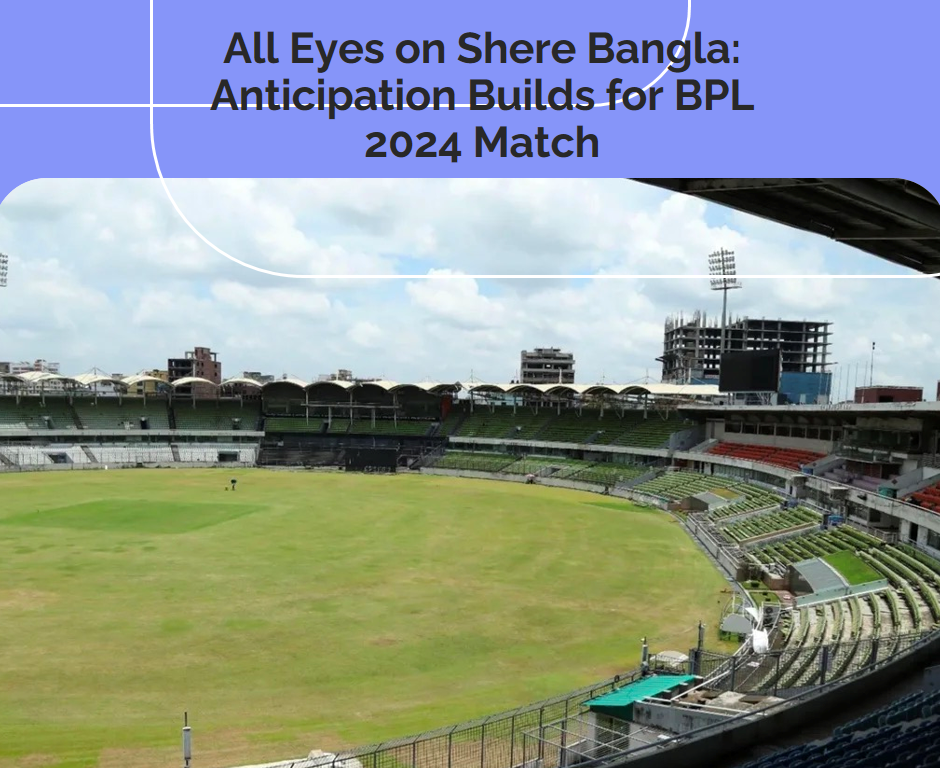 All Eyes on Shere Bangla: Anticipation Builds for BPL 2024 Match All Eyes on Shere Bangla: Anticipation Builds for BPL 2024 Match Indibet Betting and Casino