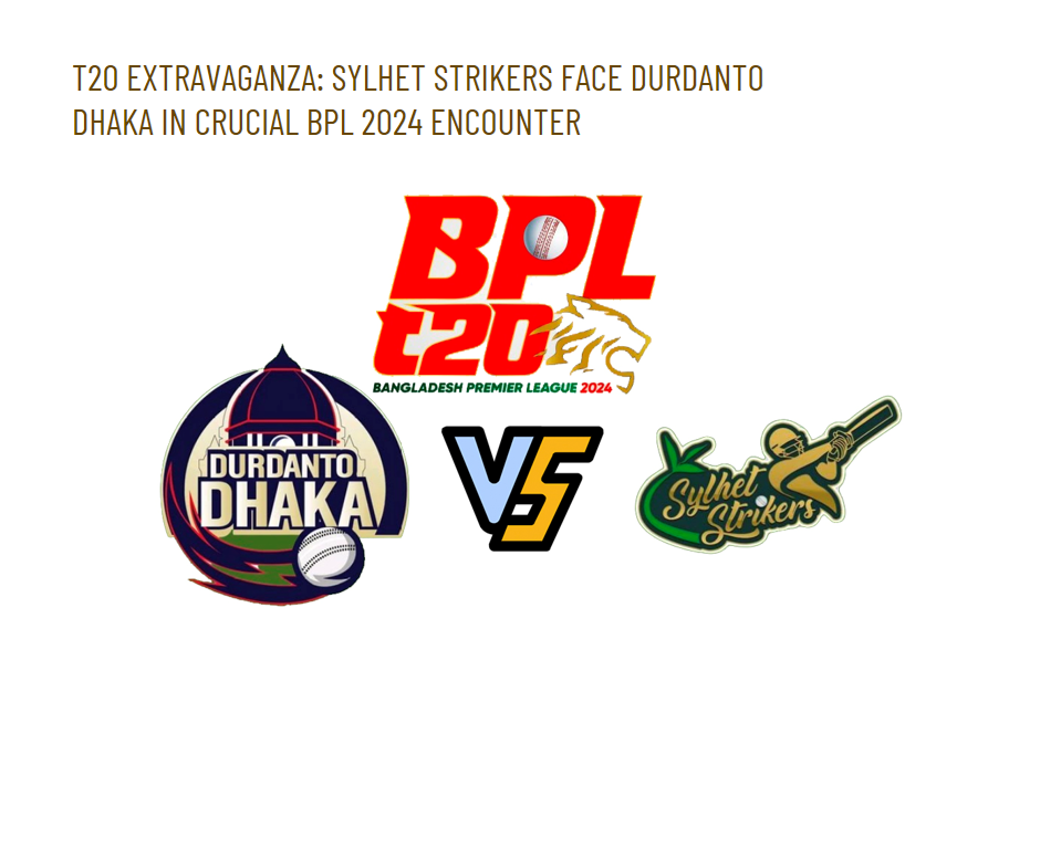T20 Extravaganza: Sylhet Strikers Face Durdanto Dhaka in Crucial BPL 2024 Encounter Indibet Betting and Casino